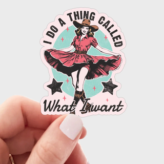I Do a Thing Called What I Want Sticker