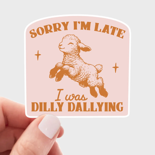 Sorry I'm Late I Was Dilly Dallying Sticker