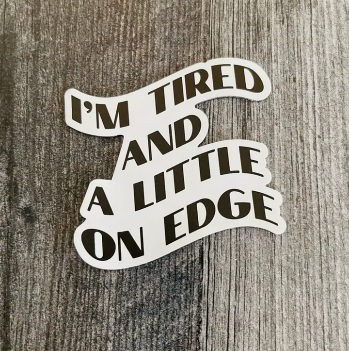 Tired and A Little On Edge Sticker