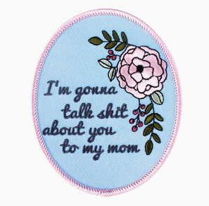 Talk About You To My Mom Embroidered Patch