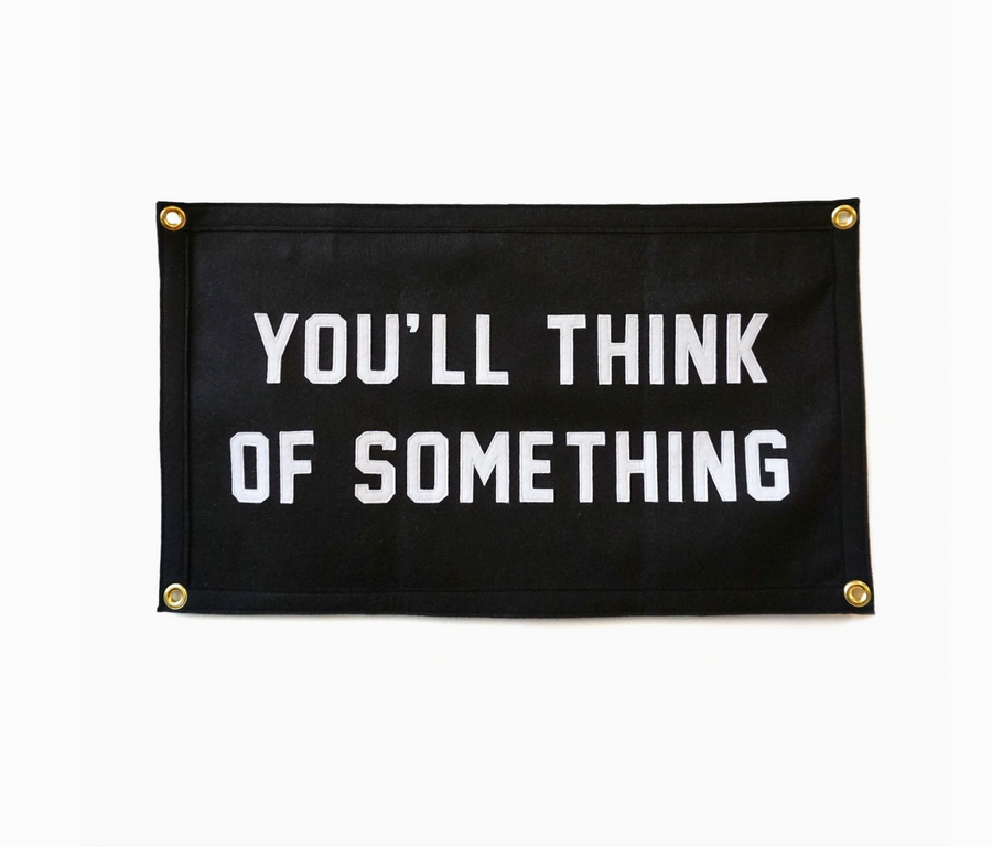 You'll Think of Something Stitched Felt Banner