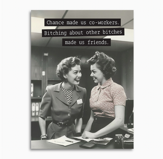 chance made us co-workers, bitching made us friends card - BB1