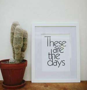 These Are The Days Letterpress Print 11x14 UNFRAMED
